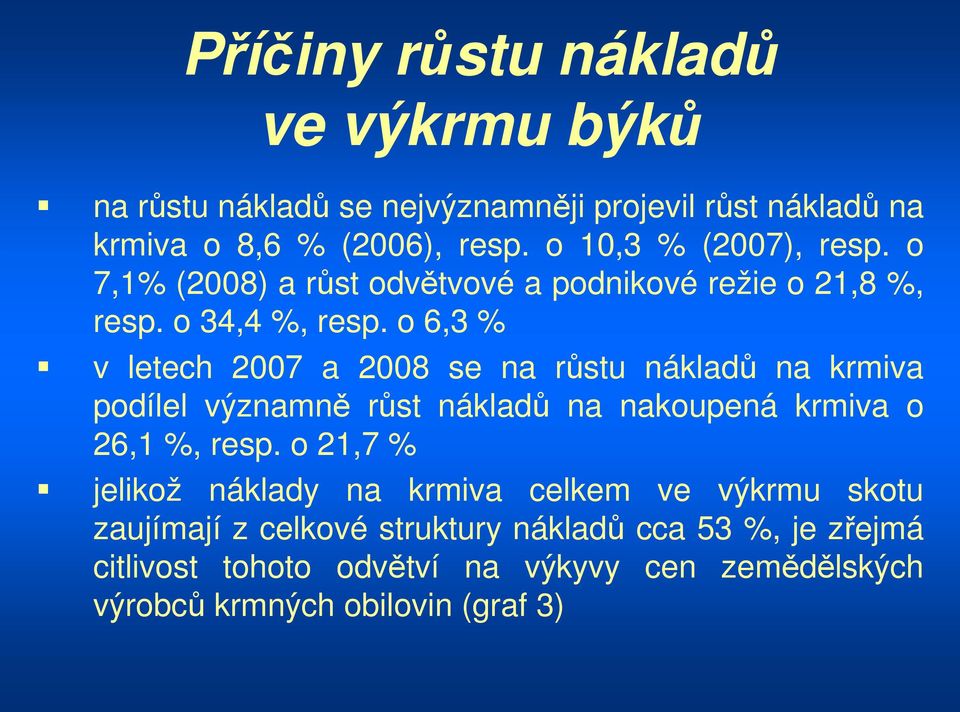 o 6,3 % v letech 2007 a 2008 se na růstu nákladů na krmiva podílel významně růst nákladů na nakoupená krmiva o 26,1 %, resp.