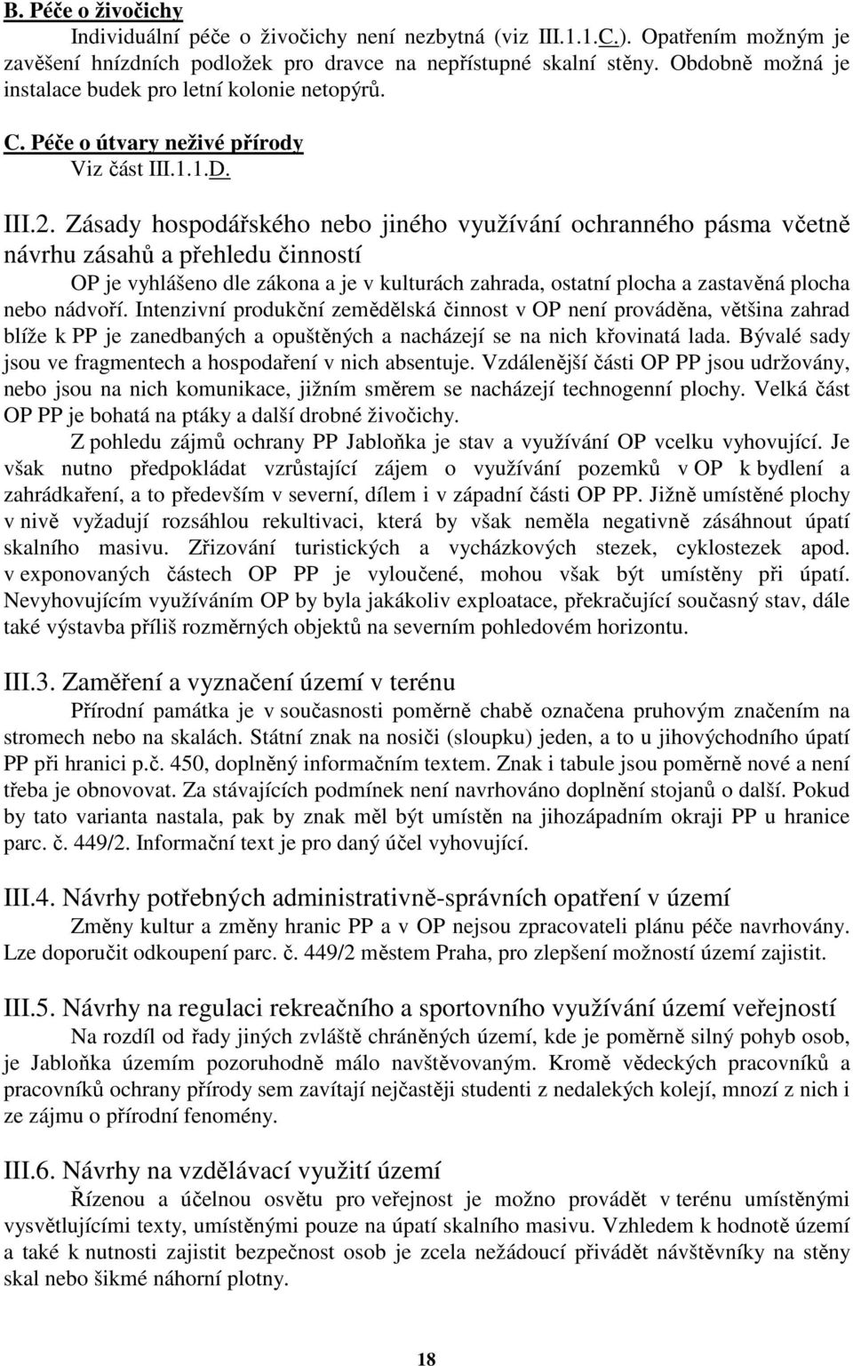 Zásady hospodářského nebo jiného využívání ochranného pásma včetně návrhu zásahů a přehledu činností OP je vyhlášeno dle zákona a je v kulturách zahrada, ostatní plocha a zastavěná plocha nebo