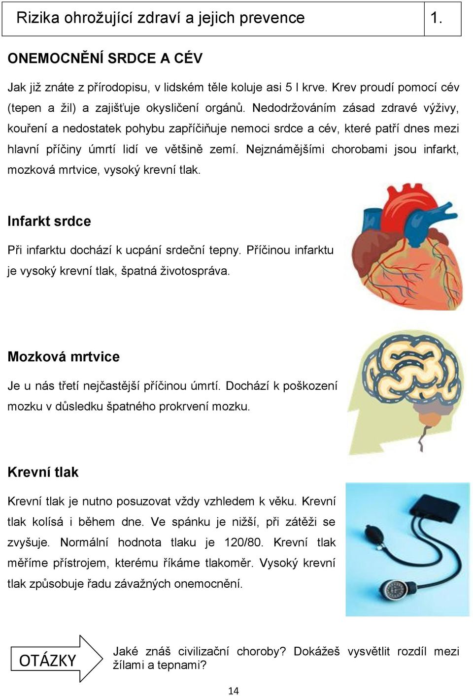 Nedodržováním zásad zdravé výživy, kouření a nedostatek pohybu zapříčiňuje nemoci srdce a cév, které patří dnes mezi hlavní příčiny úmrtí lidí ve většině zemí.