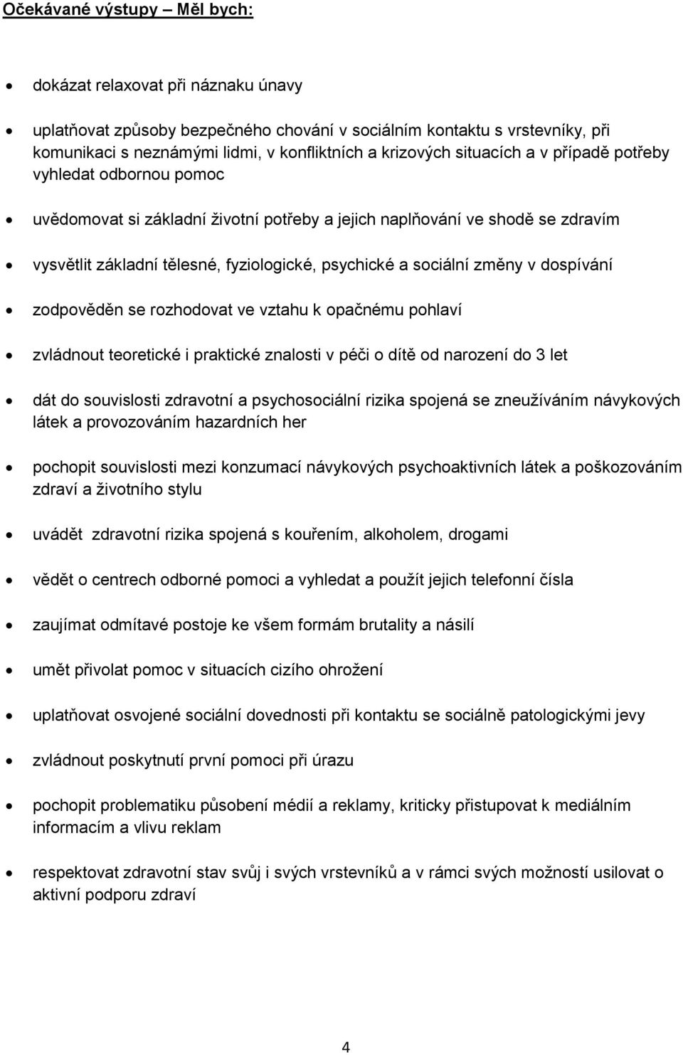 změny v dospívání zodpověděn se rozhodovat ve vztahu k opačnému pohlaví zvládnout teoretické i praktické znalosti v péči o dítě od narození do 3 let dát do souvislosti zdravotní a psychosociální