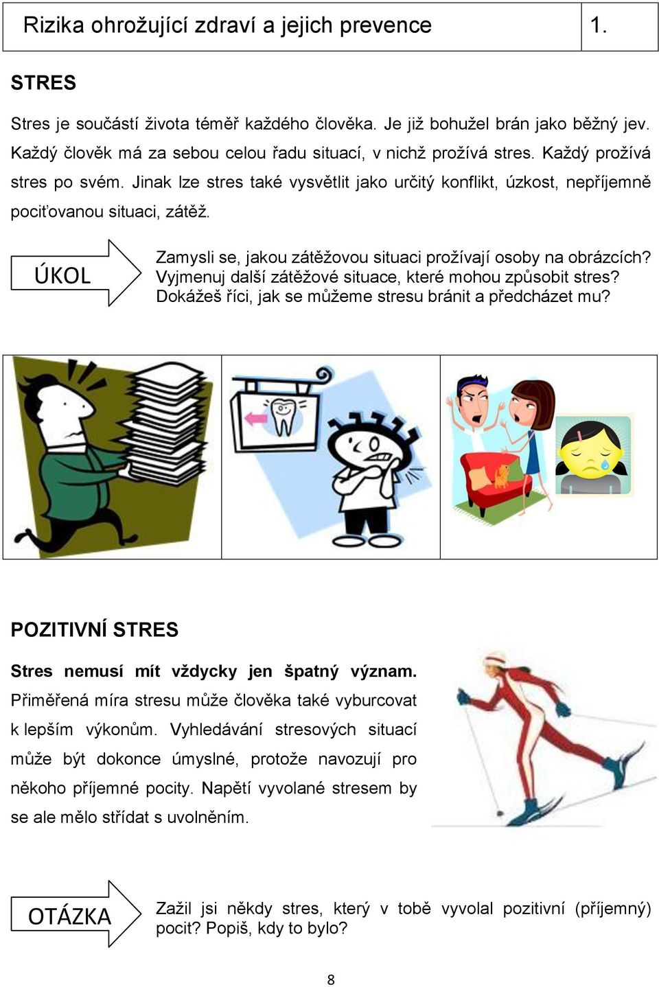 ÚKOL Zamysli se, jakou zátěžovou situaci prožívají osoby na obrázcích? Vyjmenuj další zátěžové situace, které mohou způsobit stres? Dokážeš říci, jak se můžeme stresu bránit a předcházet mu?