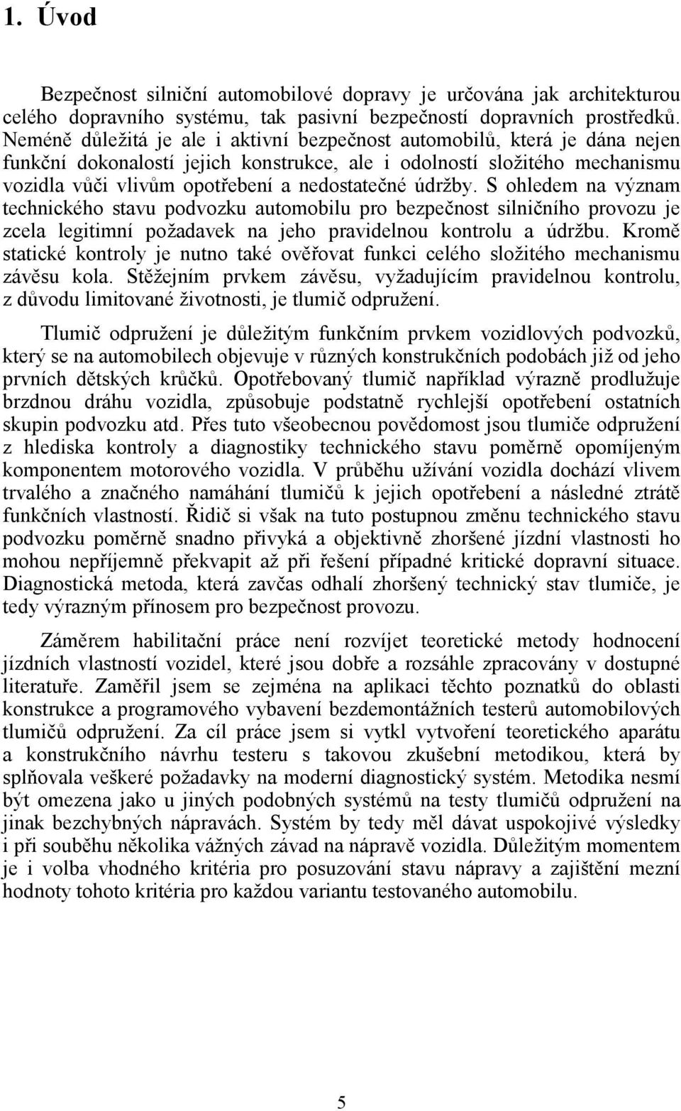 údržby. S ohledem na význam technického stavu podvozku automobilu pro bezpečnost silničního provozu je zcela legitimní požadavek na jeho pravidelnou kontrolu a údržbu.