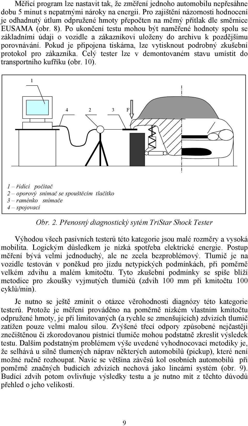 Po ukončení testu mohou být naměřené hodnoty spolu se základními údaji o vozidle a zákazníkovi uloženy do archivu k pozdějšímu porovnávání.