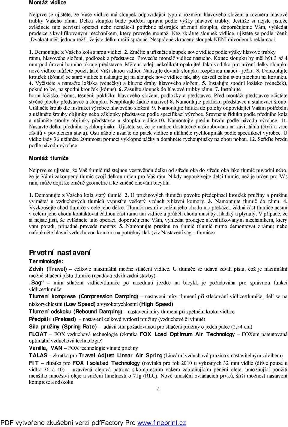 Jestliže si nejste jisti,že zvládnete tuto servisní operaci nebo nemáte-li potřebné nástrojek uříznutí sloupku, doporučujeme Vám, vyhledat prodejce s kvalifikovaným mechanikem, který provede montáž.