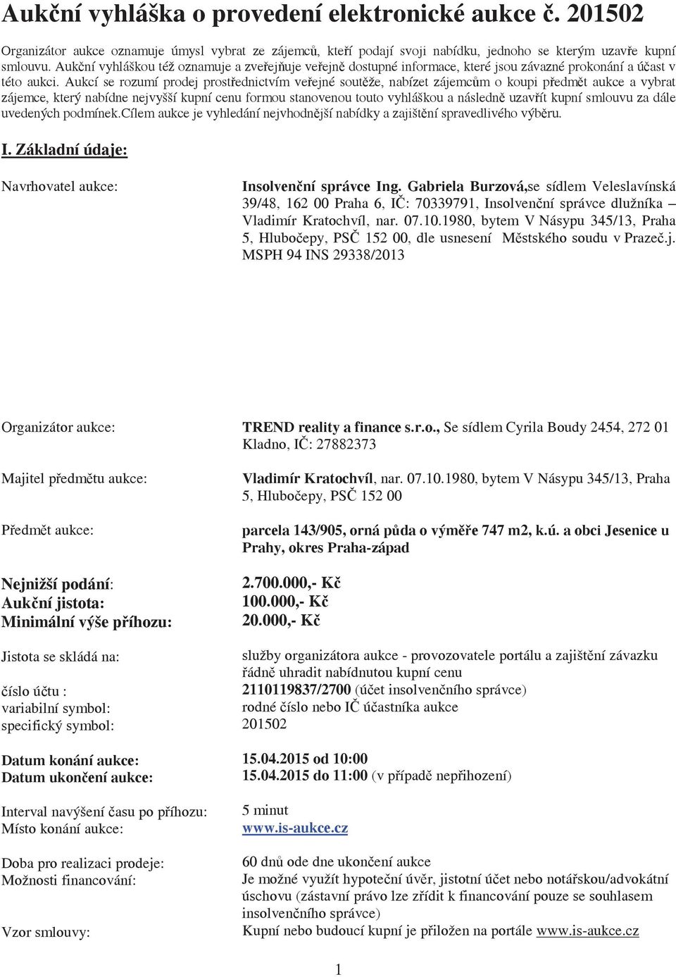 Aukcí se rozumí prodej prostednictvím veejné soutže, nabízet zájemcm o koupi pedmt aukce a vybrat zájemce, který nabídne nejvyšší kupní cenu formou stanovenou touto vyhláškou a následn uzavít kupní