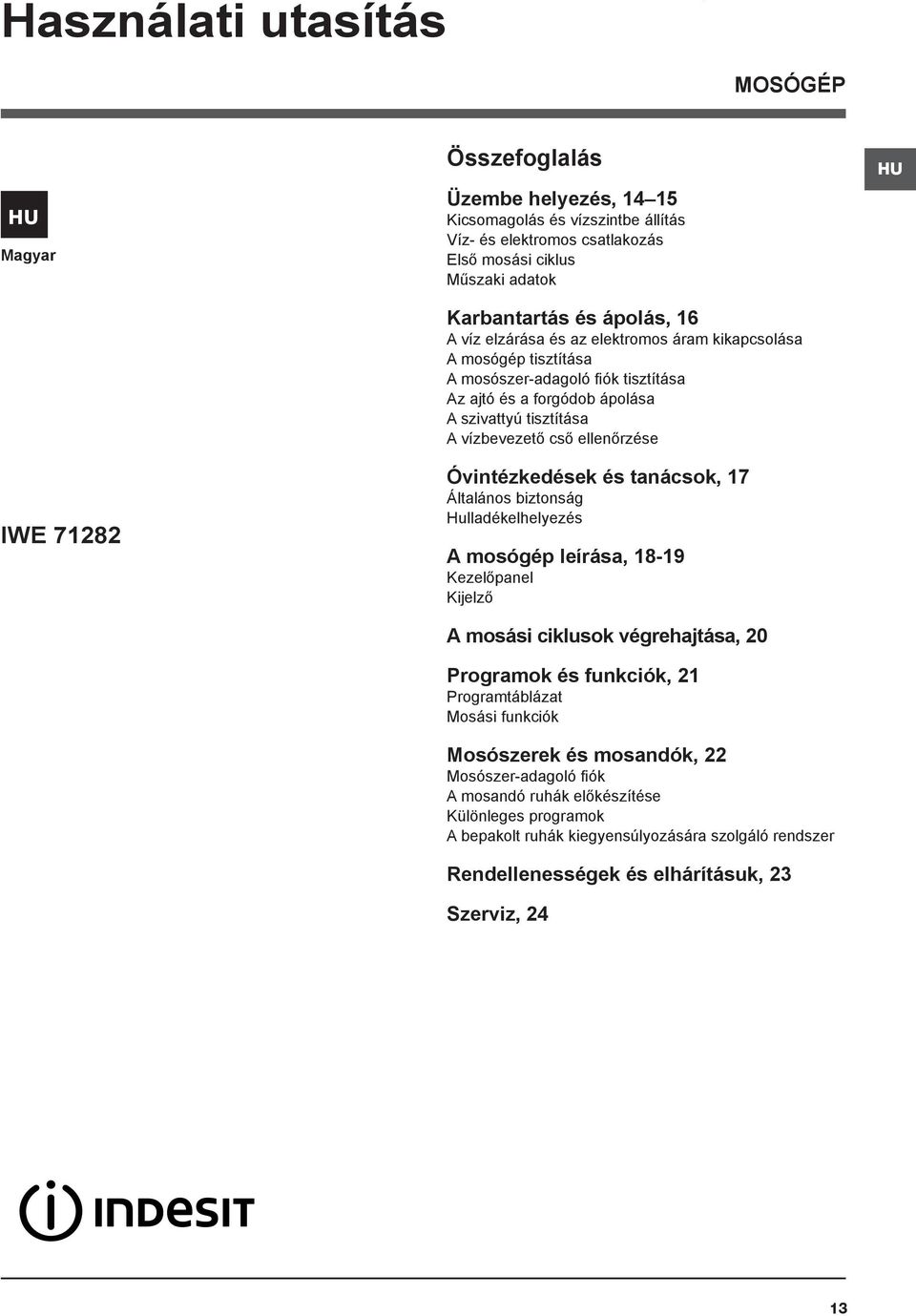 ellenőrzése Óvintézkedések és tanácsok, 17 Általános biztonság Hulladékelhelyezés A mosógép leírása, 18-19 Kezelőpanel Kijelző A mosási ciklusok végrehajtása, 20 Programok és funkciók, 21