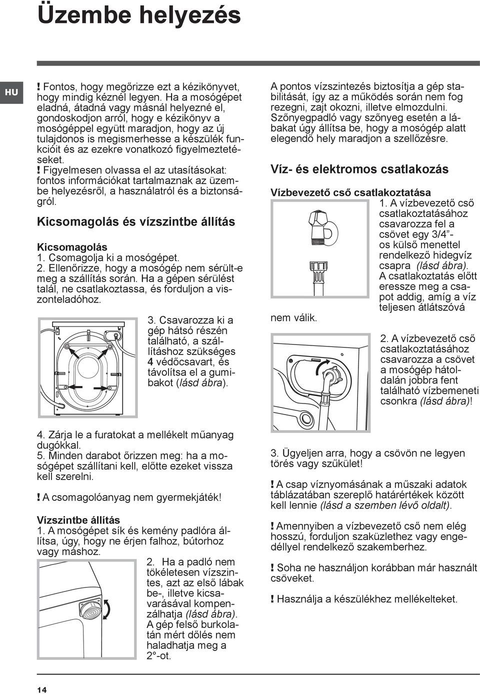 vonatkozó figyelmeztetéseket.! Figyelmesen olvassa el az utasításokat: fontos információkat tartalmaznak az üzembe helyezésről, a használatról és a biztonságról.