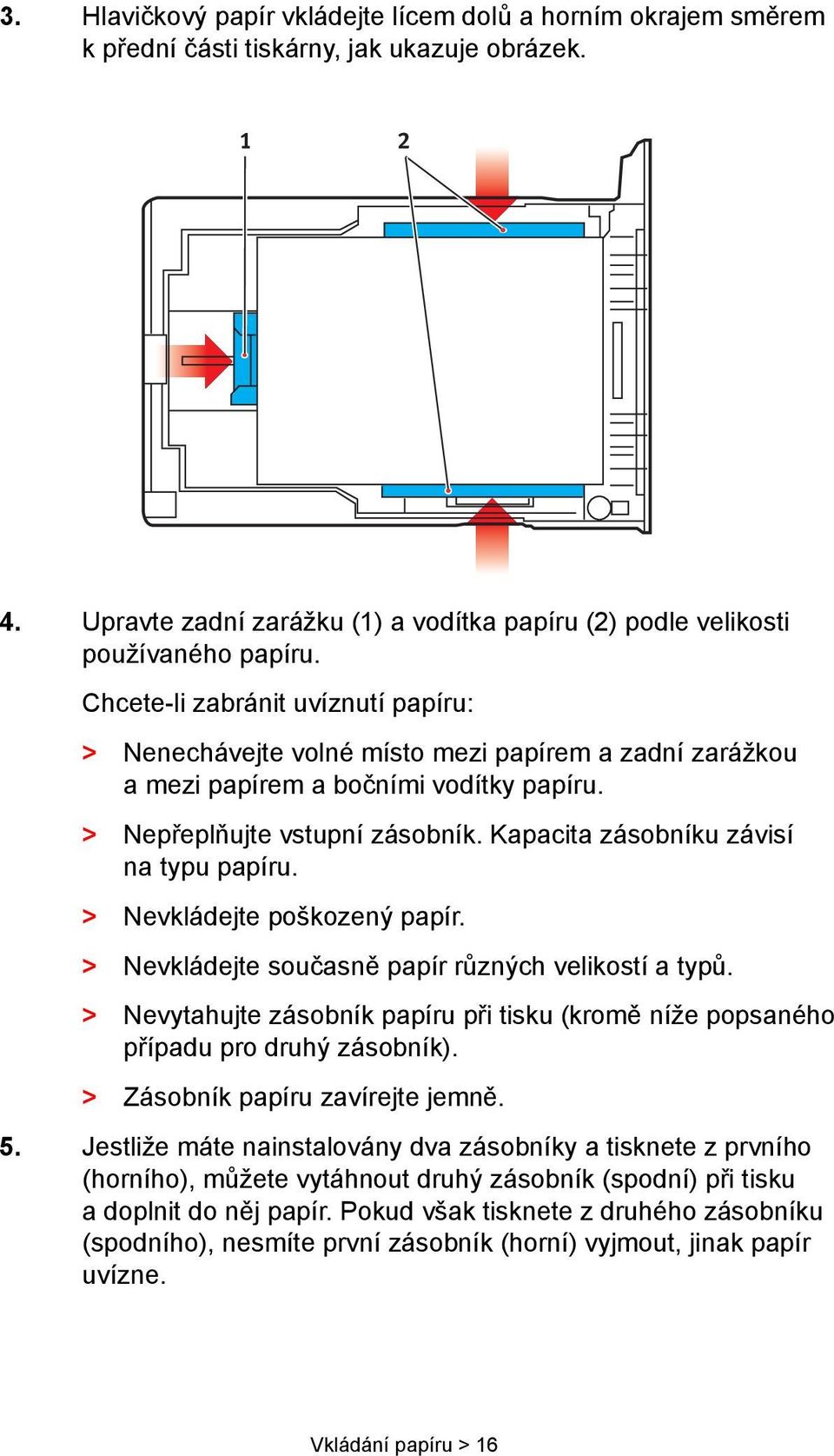 Kapacita zásobníku závisí na typu papíru. > Nevkládejte poškozený papír. > Nevkládejte současně papír různých velikostí a typů.