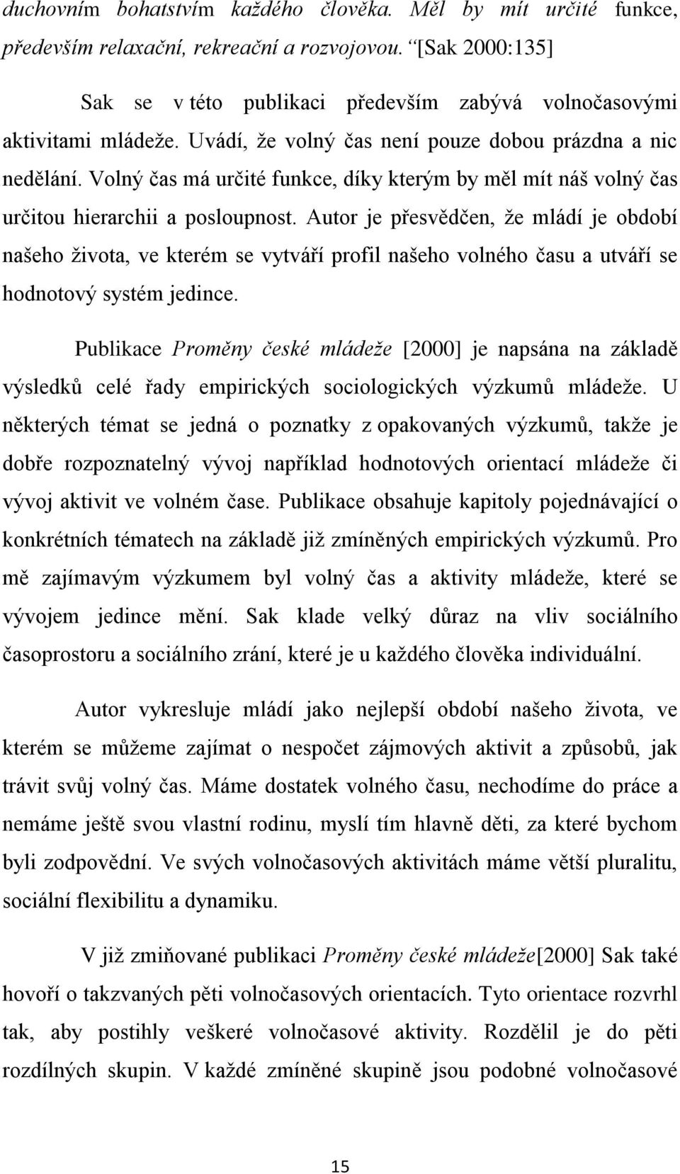 Autor je přesvědčen, že mládí je období našeho života, ve kterém se vytváří profil našeho volného času a utváří se hodnotový systém jedince.