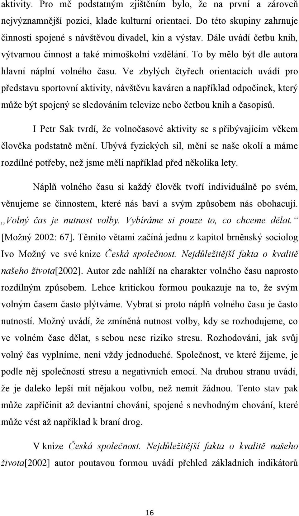 Ve zbylých čtyřech orientacích uvádí pro představu sportovní aktivity, návštěvu kaváren a například odpočinek, který může být spojený se sledováním televize nebo četbou knih a časopisů.