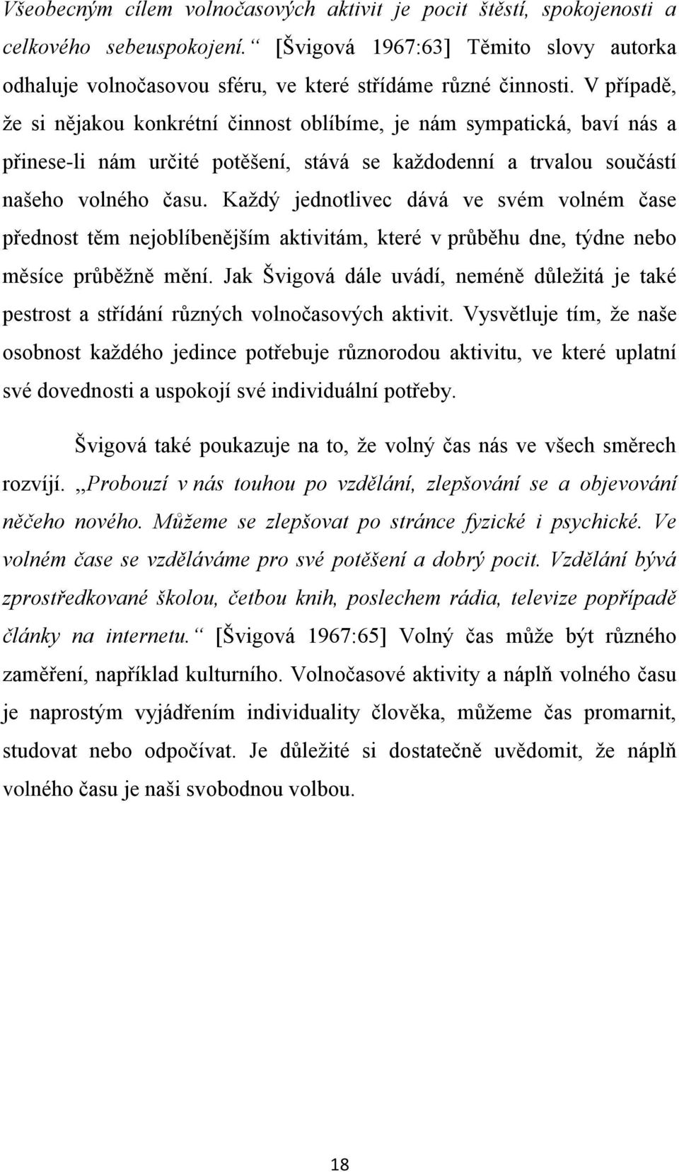 Každý jednotlivec dává ve svém volném čase přednost těm nejoblíbenějším aktivitám, které v průběhu dne, týdne nebo měsíce průběžně mění.