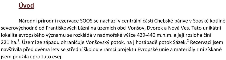 Tato unikátní lokalita evropského významu se rozkládá v nadmořské výšce 429-440 m.n.m. a její rozloha činí 221 ha. 1.