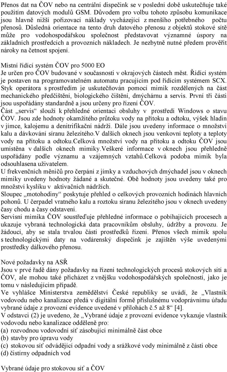 Důsledná orientace na tento druh datového přenosu z objektů stokové sítě může pro vodohospodářskou společnost představovat významné úspory na základních prostředcích a provozních nákladech.