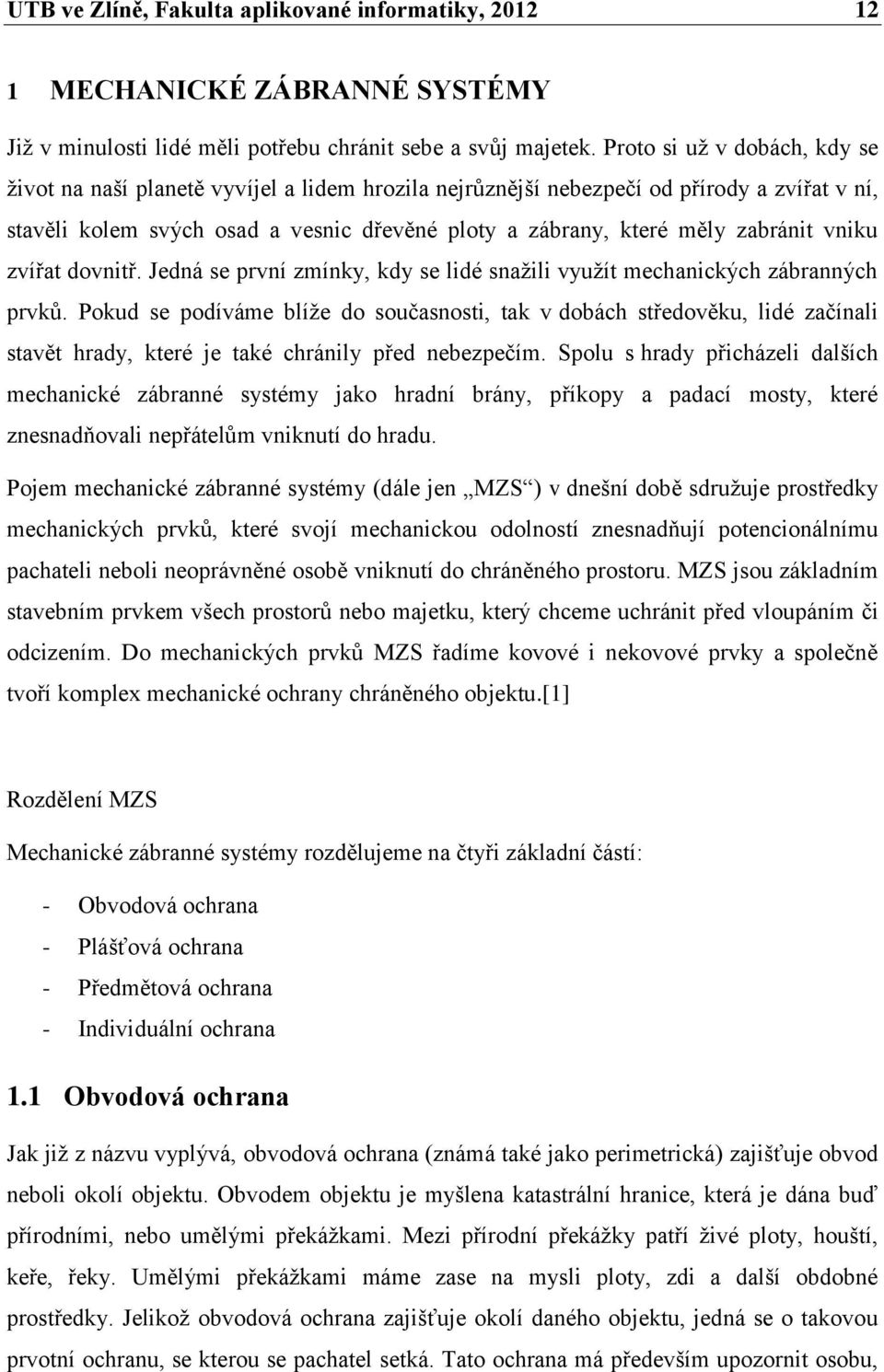 zabránit vniku zvířat dovnitř. Jedná se první zmínky, kdy se lidé snaţili vyuţít mechanických zábranných prvkŧ.