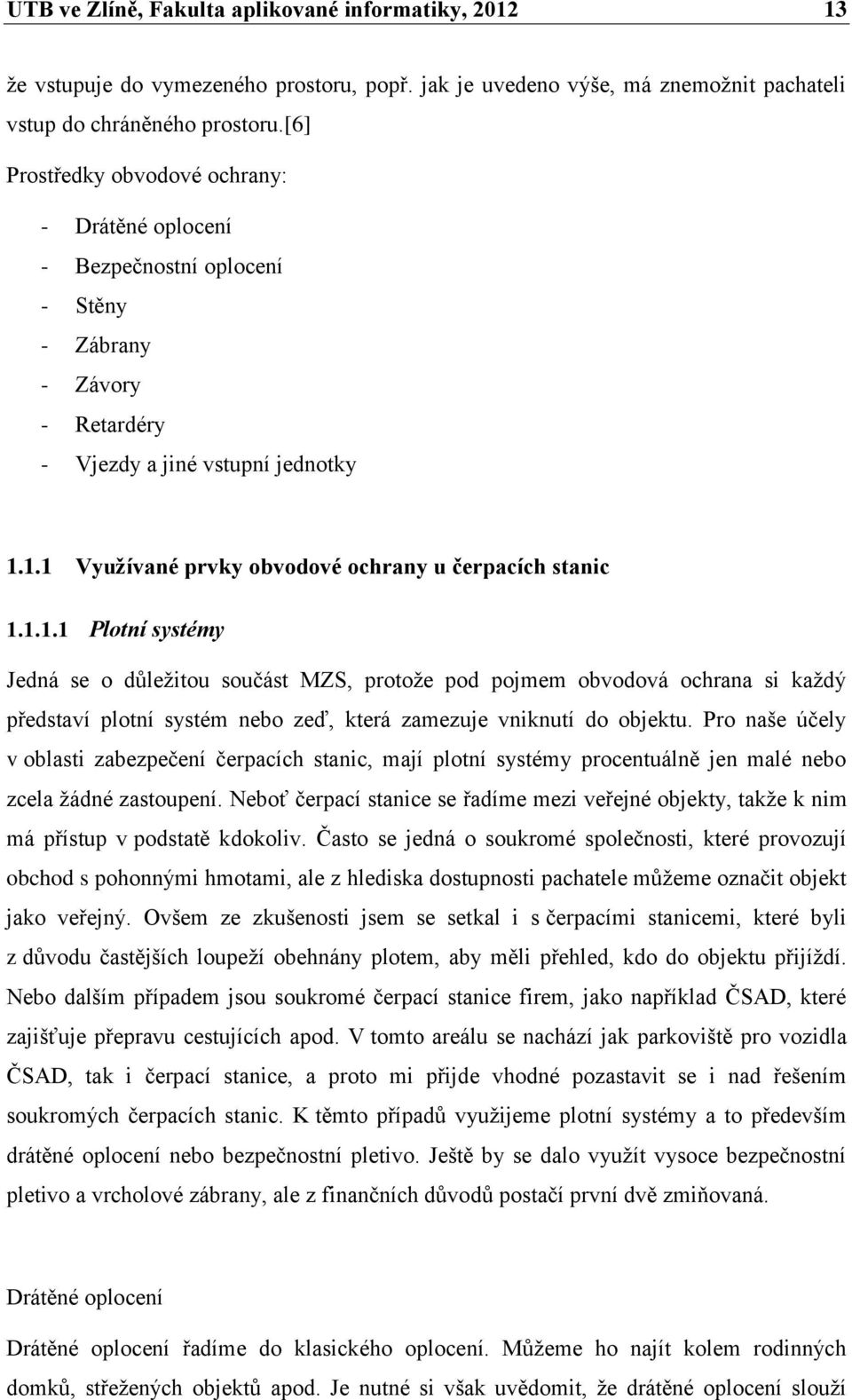 1.1 Vyuţívané prvky obvodové ochrany u čerpacích stanic 1.1.1.1 Plotní systémy Jedná se o dŧleţitou součást MZS, protoţe pod pojmem obvodová ochrana si kaţdý představí plotní systém nebo zeď, která zamezuje vniknutí do objektu.
