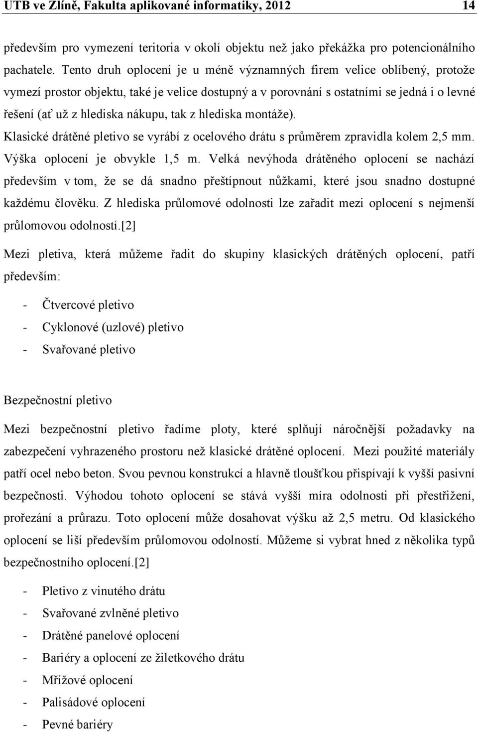 tak z hlediska montáţe). Klasické drátěné pletivo se vyrábí z ocelového drátu s prŧměrem zpravidla kolem 2,5 mm. Výška oplocení je obvykle 1,5 m.