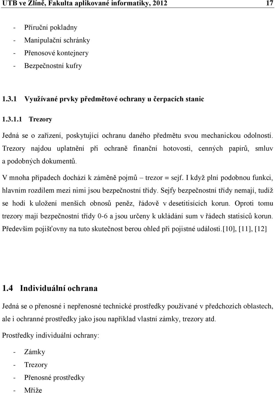 Trezory najdou uplatnění při ochraně finanční hotovosti, cenných papírŧ, smluv a podobných dokumentŧ. V mnoha případech dochází k záměně pojmŧ trezor = sejf.
