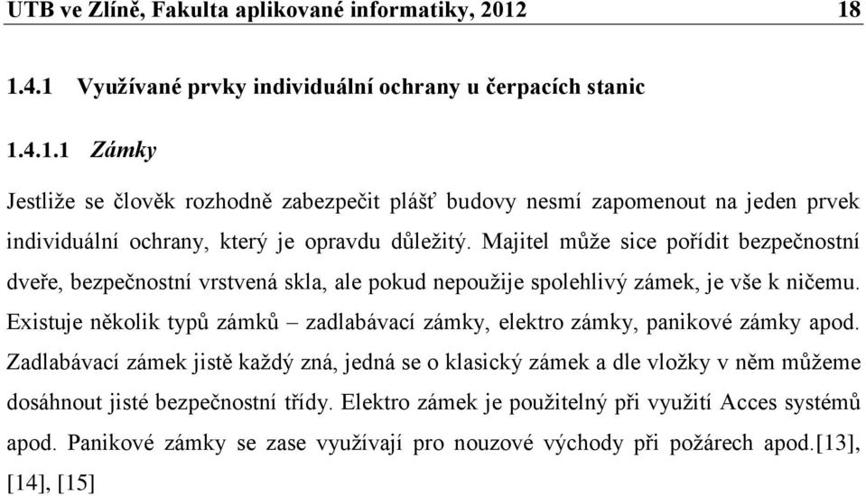 Majitel mŧţe sice pořídit bezpečnostní dveře, bezpečnostní vrstvená skla, ale pokud nepouţije spolehlivý zámek, je vše k ničemu.