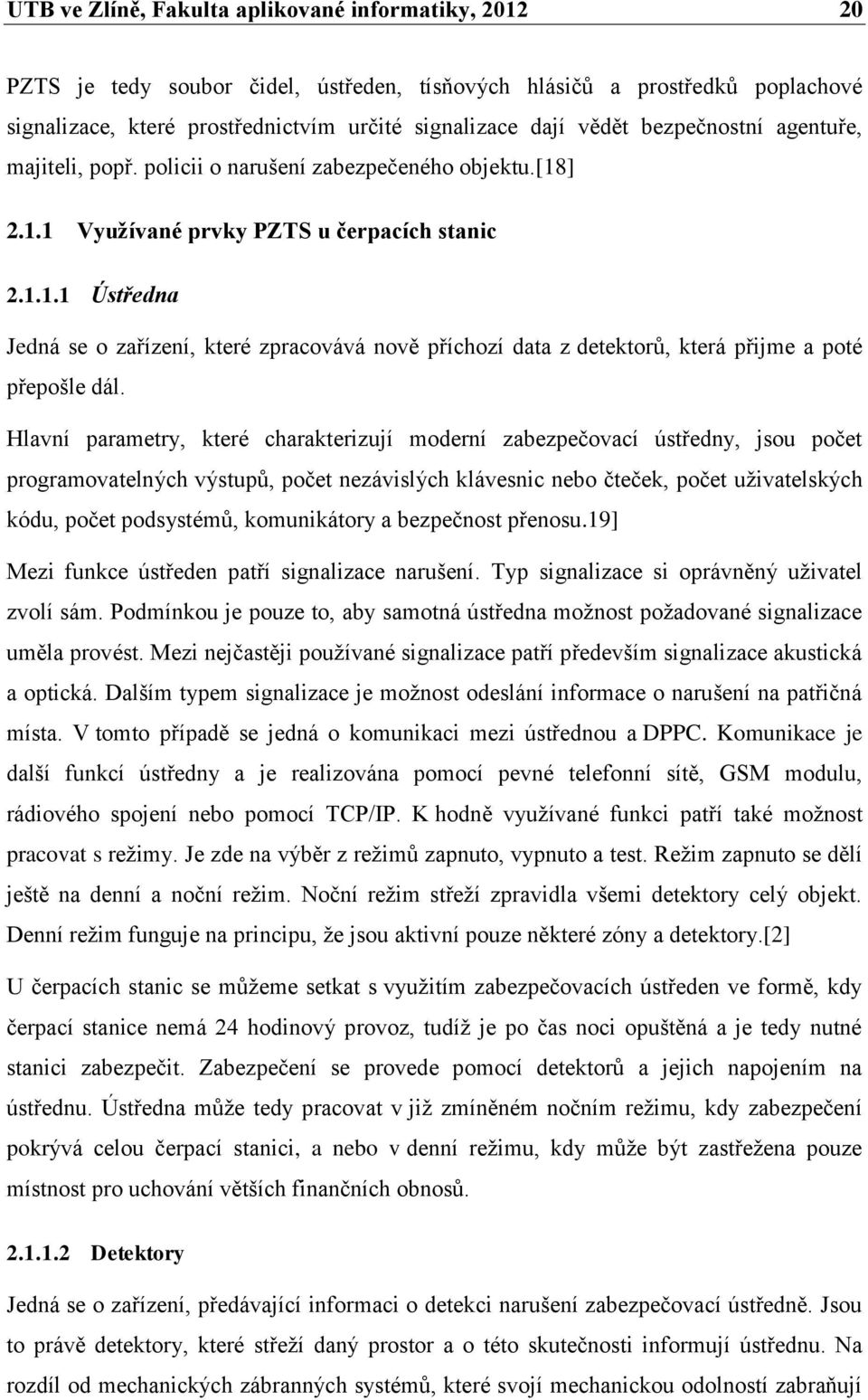 Hlavní parametry, které charakterizují moderní zabezpečovací ústředny, jsou počet programovatelných výstupŧ, počet nezávislých klávesnic nebo čteček, počet uţivatelských kódu, počet podsystémŧ,