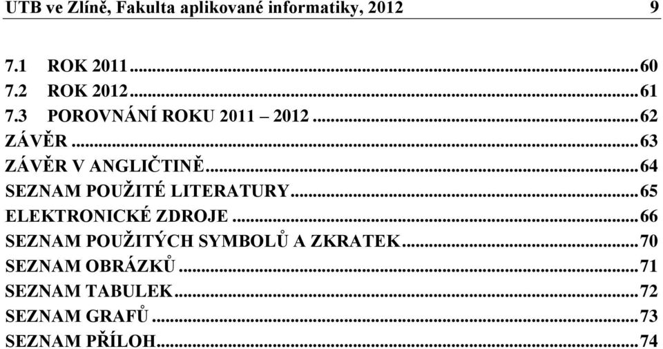 .. 64 SEZNAM POUŢITÉ LITERATURY... 65 ELEKTRONICKÉ ZDROJE.