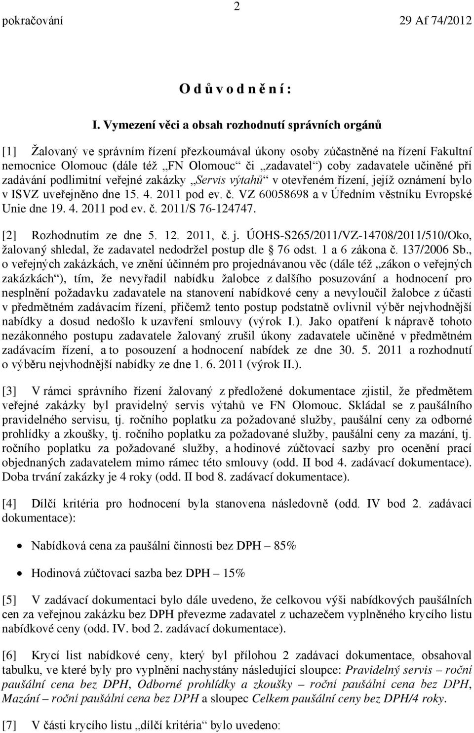 zadavatele učiněné při zadávání podlimitní veřejné zakázky Servis výtahů v otevřeném řízení, jejíž oznámení bylo v ISVZ uveřejněno dne 15. 4. 2011 pod ev. č.