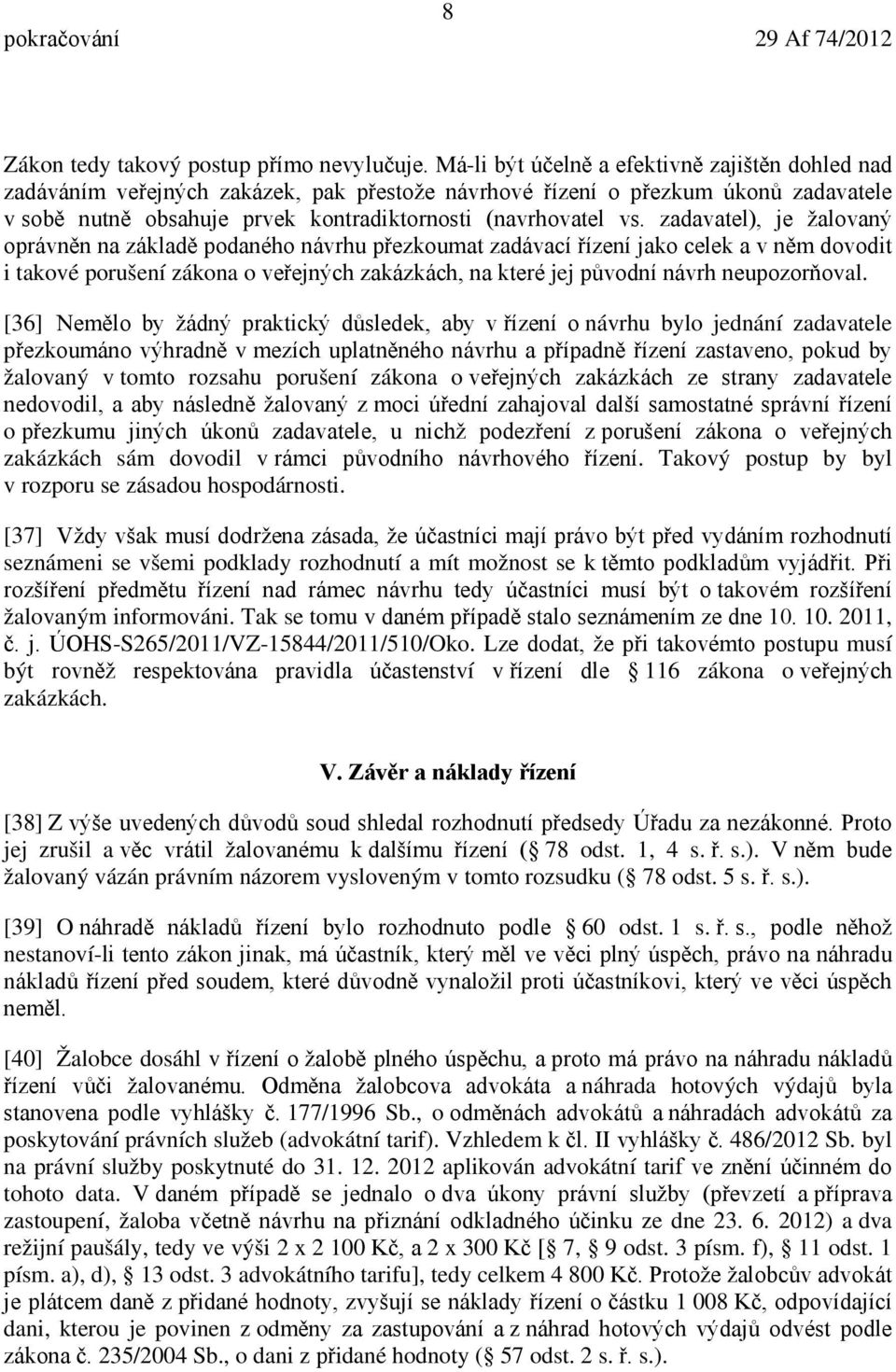 zadavatel), je žalovaný oprávněn na základě podaného návrhu přezkoumat zadávací řízení jako celek a v něm dovodit i takové porušení zákona o veřejných zakázkách, na které jej původní návrh