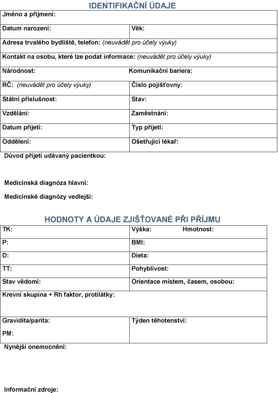 Ošetřující lékař: Důvod přijetí udávaný pacientkou: Medicínská diagnóza hlavní: Medicínské diagnózy vedlejší: HODNOTY A ÚDAJE ZJIŠŤOVANÉ PŘI PŘÍJMU TK: Výška: Hmotnost: P: BMI: D: