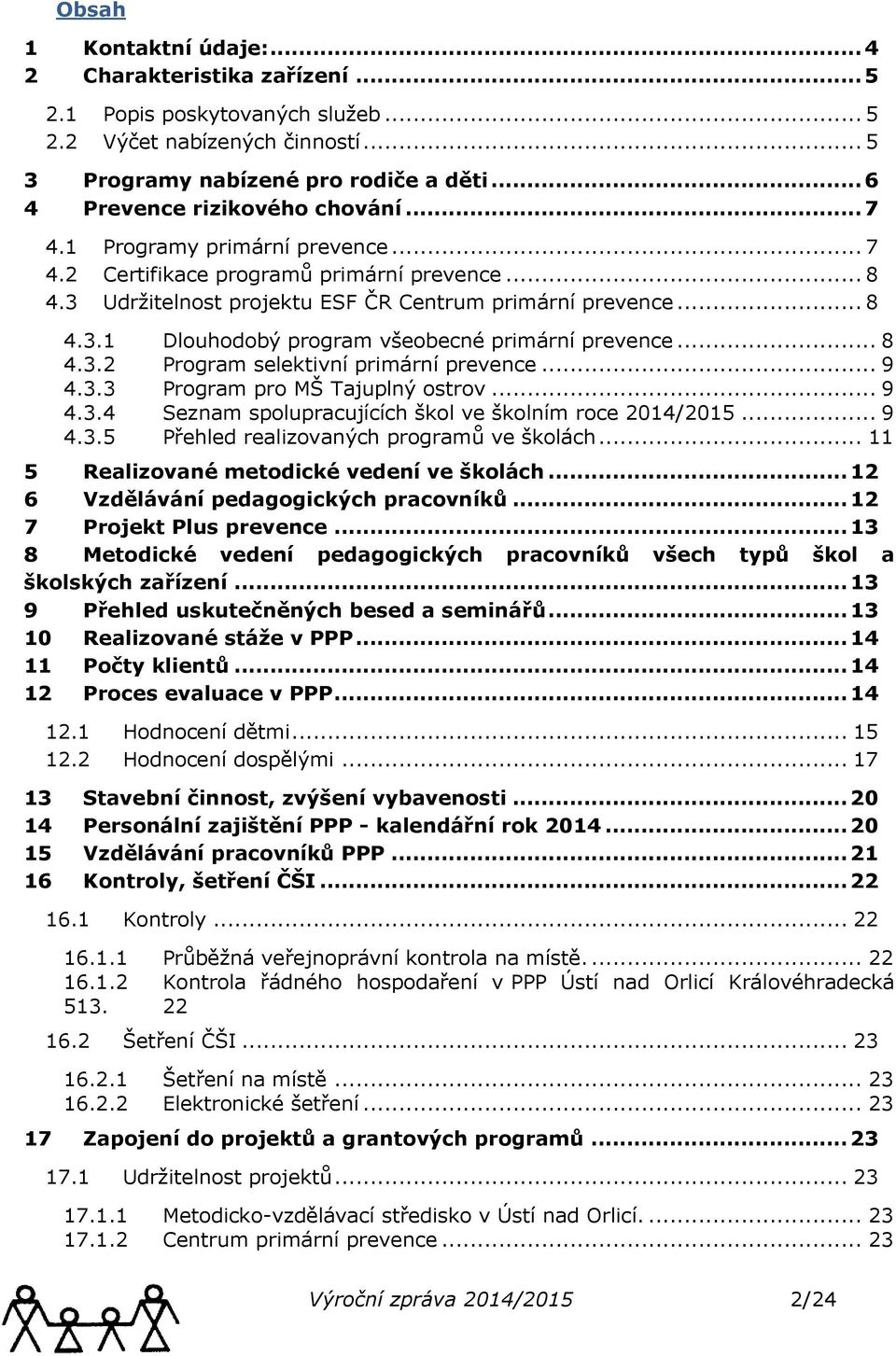 .. 8 4.3.2 Program selektivní primární prevence... 9 4.3.3 Program pro MŠ Tajuplný ostrov... 9 4.3.4 Seznam spolupracujících škol ve školním roce 2014/2015... 9 4.3.5 Přehled realizovaných programů ve školách.