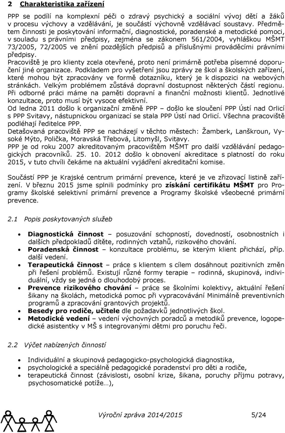 pozdějších předpisů a příslušnými prováděcími právními předpisy. Pracoviště je pro klienty zcela otevřené, proto není primárně potřeba písemné doporučení jiné organizace.