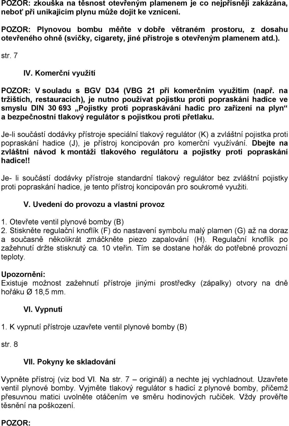 Komerční využití POZOR: V souladu s BGV D34 (VBG 21 při komerčním využitím (např.