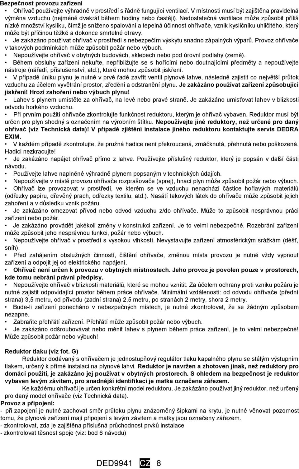 smrtelné otravy. Je zakázáno používat ohřívač v prostředí s nebezpečím výskytu snadno zápalných výparů. Provoz ohřívače v takových podmínkách může způsobit požár nebo výbuch.