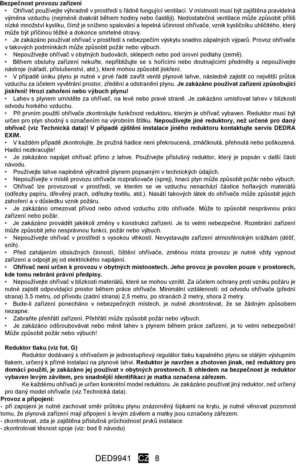 smrtelné otravy. Je zakázáno používat ohřívač v prostředí s nebezpečím výskytu snadno zápalných výparů. Provoz ohřívače v takových podmínkách může způsobit požár nebo výbuch.