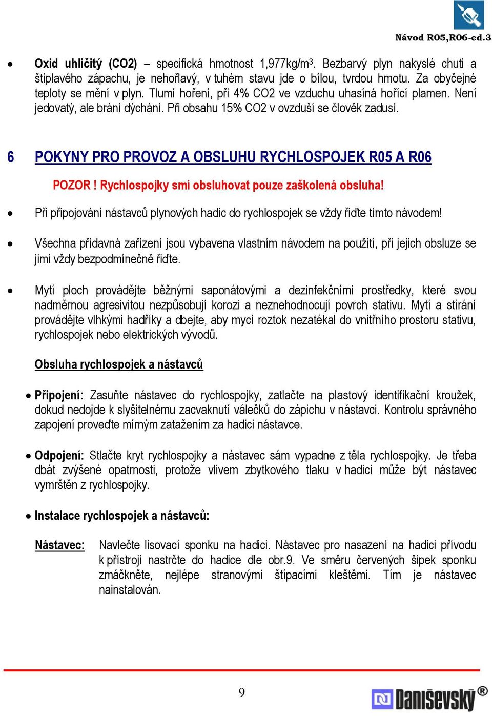 Rychlospojky smí obsluhovat pouze zaškolená obsluha! Při připojování nástavců plynových hadic do rychlospojek se vţdy řiďte tímto návodem!