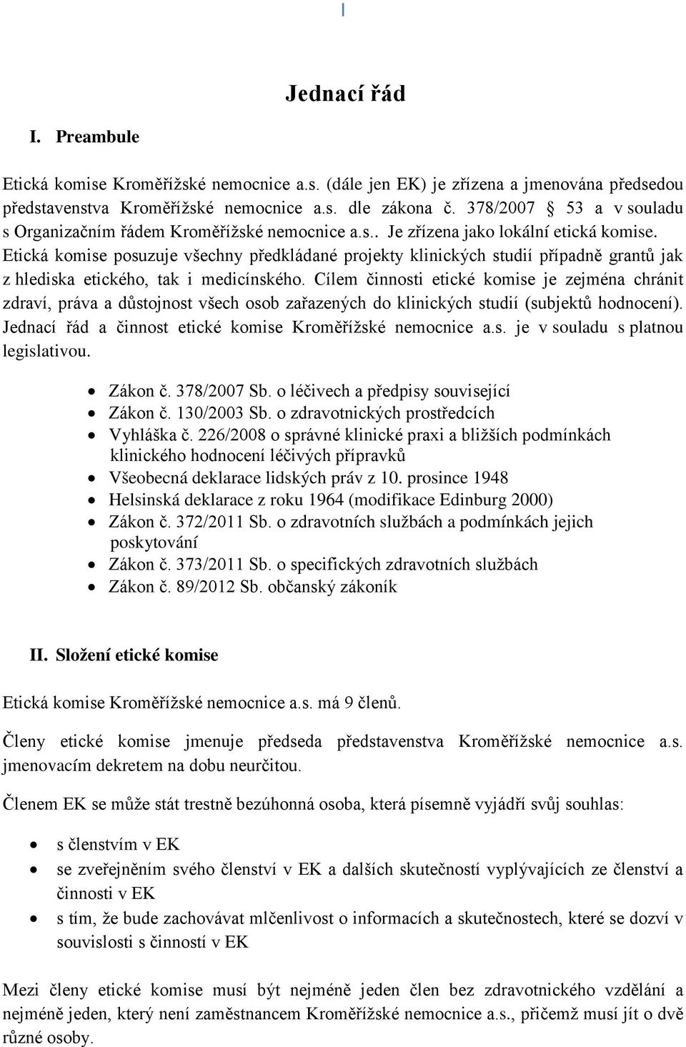 Etická komise posuzuje všechny předkládané projekty klinických studií případně grantů jak z hlediska etického, tak i medicínského.