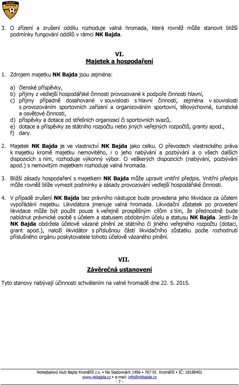 souvislosti s provozováním sportovních zařízení a organizováním sportovní, tělovýchovné, turistické a osvětové činnosti, d) příspěvky a dotace od střešních organizací či sportovních svazů, e) dotace