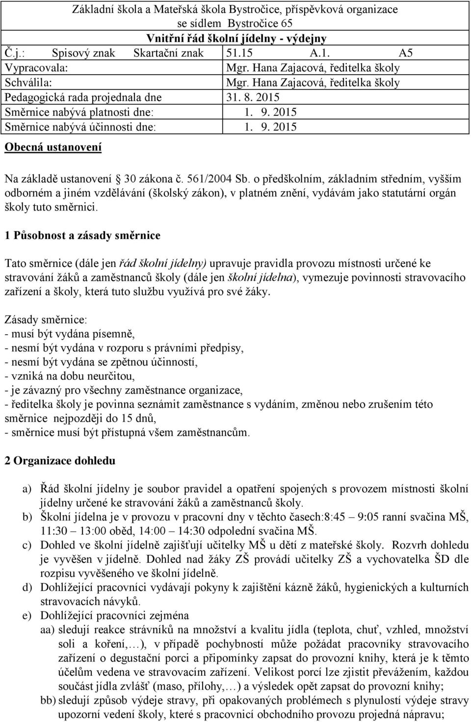 561/2004 Sb. o předškolním, základním středním, vyšším odborném a jiném vzdělávání (školský zákon), v platném znění, vydávám jako statutární orgán školy tuto směrnici.