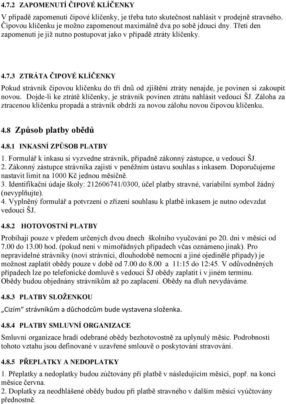 3 ZTRÁTA ČIPOVÉ KLÍČENKY Pokud strávník čipovou klíčenku do tří dnů od zjištění ztráty nenajde, je povinen si zakoupit novou.