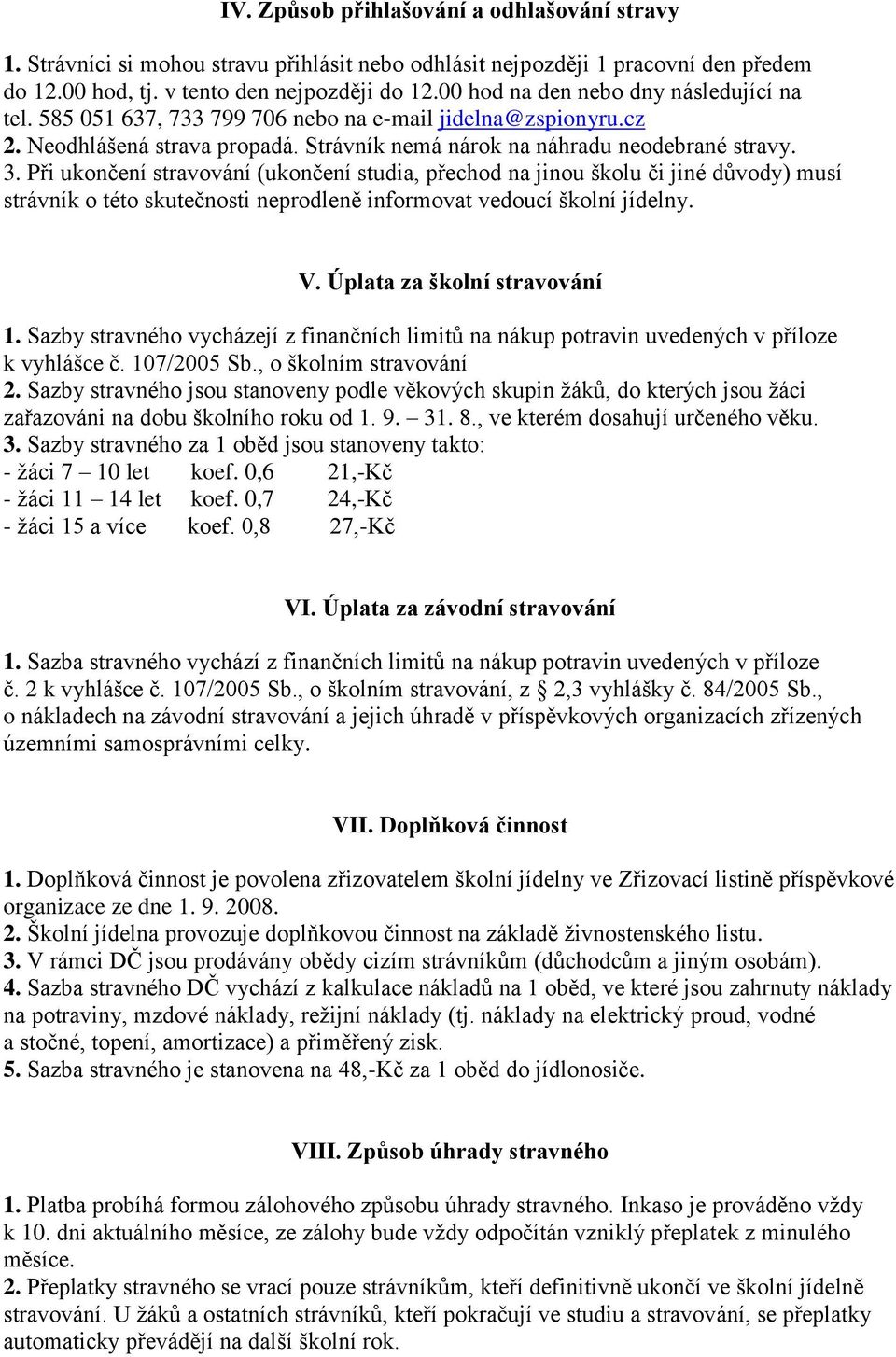 Při ukončení stravování (ukončení studia, přechod na jinou školu či jiné důvody) musí strávník o této skutečnosti neprodleně informovat vedoucí školní jídelny. V. Úplata za školní stravování 1.