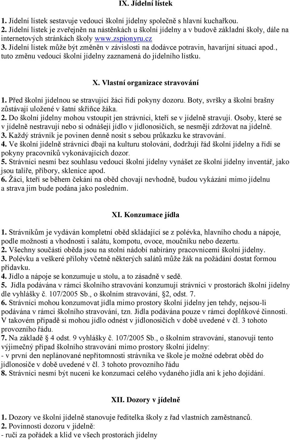 Jídelní lístek může být změněn v závislosti na dodávce potravin, havarijní situaci apod., tuto změnu vedoucí školní jídelny zaznamená do jídelního lístku. X. Vlastní organizace stravování 1.