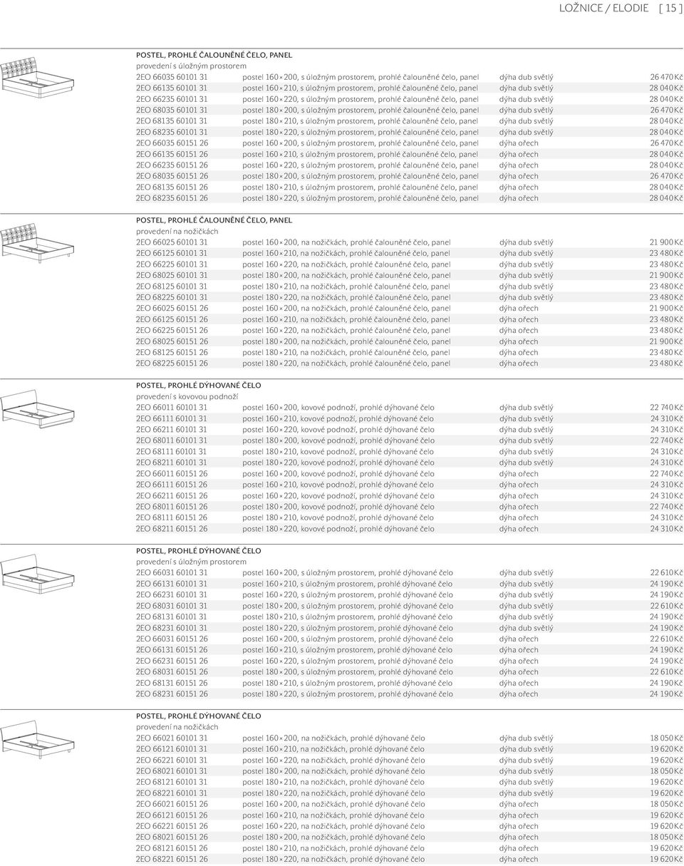 dýha dub světlý 28 040 Kč 2EO 68035 60101 31 postel 180 200, s úložným prostorem, prohlé čalouněné čelo, panel dýha dub světlý 26 470 Kč 2EO 68135 60101 31 postel 180 210, s úložným prostorem, prohlé