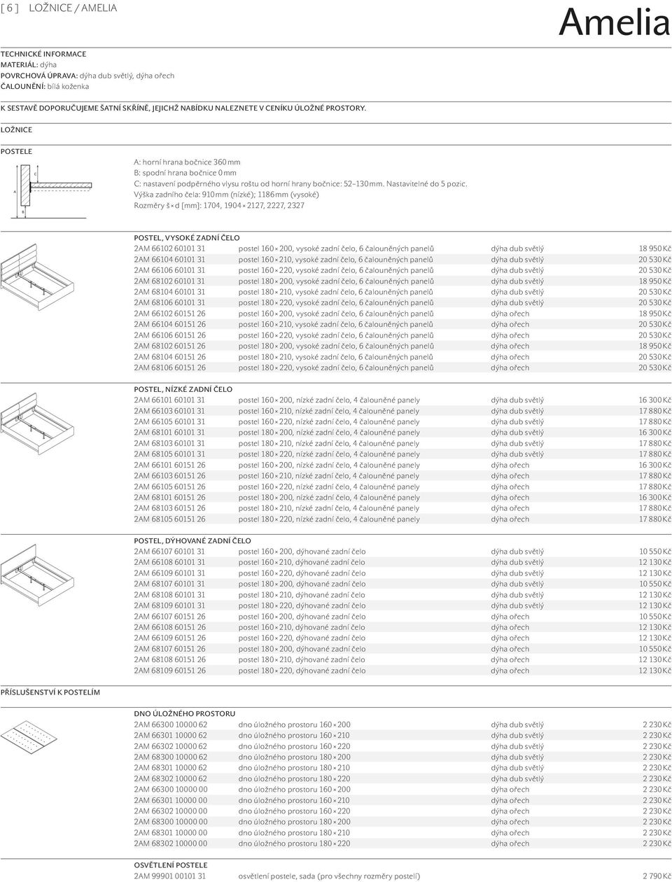 Výška zadního čela: 910 mm (nízké); 1186 mm (vysoké) Rozměry š d [mm]: 1704, 1904 2127, 2227, 2327 POSTEL, VYSOKÉ ZADNÍ ČELO 2AM 66102 60101 31 postel 160 200, vysoké zadní čelo, 6 čalouněných panelů