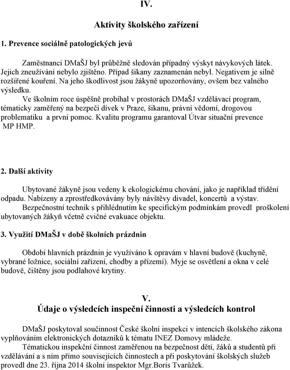 Ve školním roce úspěšně probíhal v prostorách DMaŠJ vzdělávací program, tématicky zaměřený na bezpečí dívek v Praze, šikanu, právní vědomí, drogovou problematiku a první pomoc.