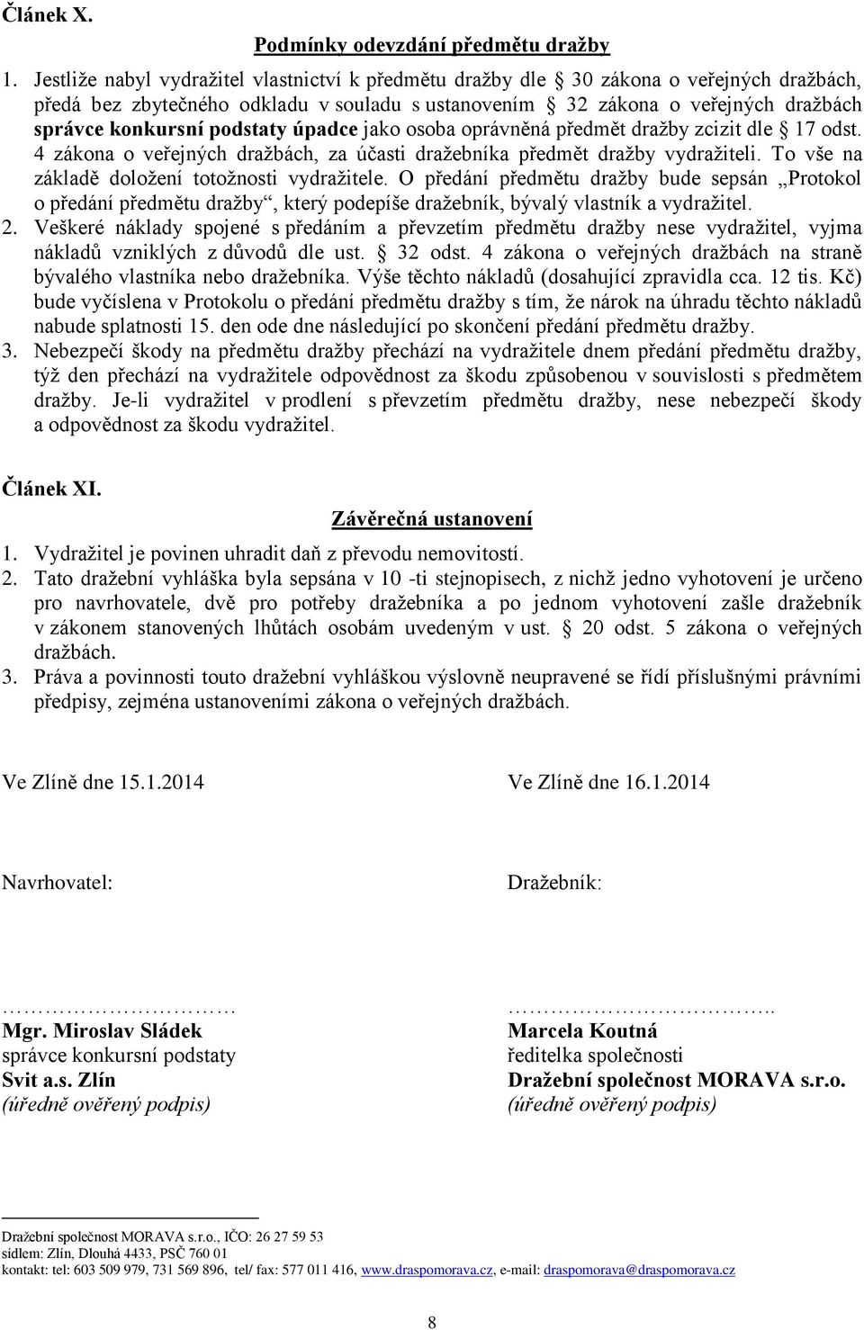 podstaty úpadce jako osoba oprávněná předmět dražby zcizit dle 17 odst. 4 zákona o veřejných dražbách, za účasti dražebníka předmět dražby vydražiteli.