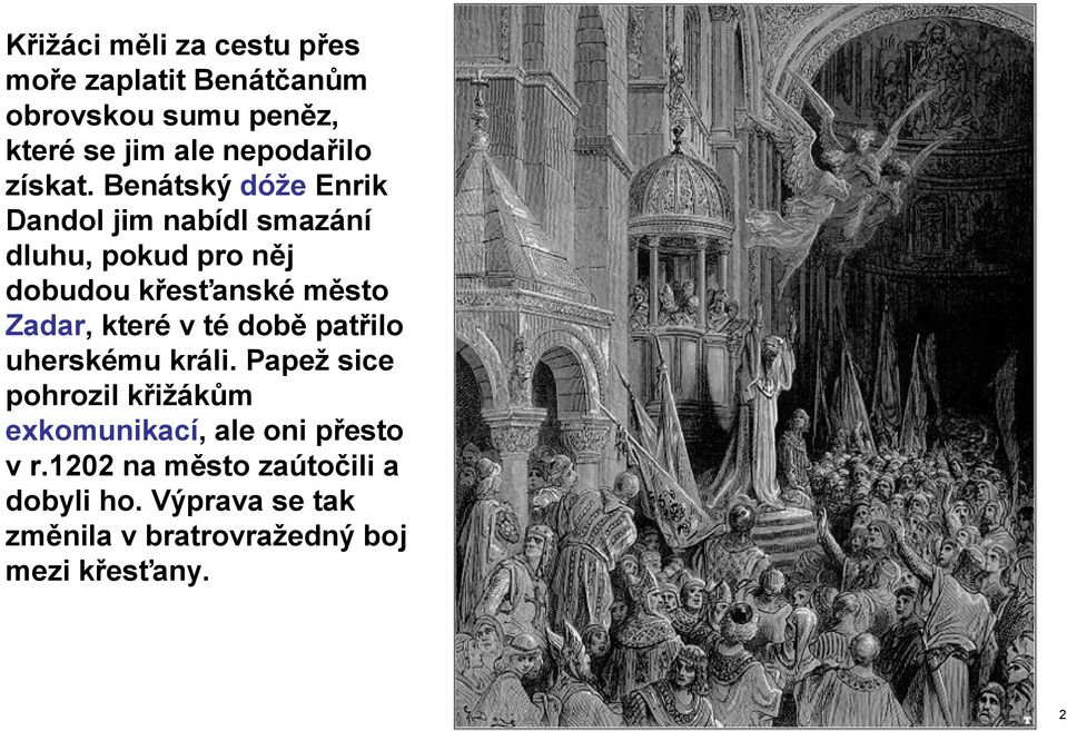 Benátský dóže Enrik Dandol jim nabídl smazání dluhu, pokud pro něj dobudou křesťanské město Zadar,