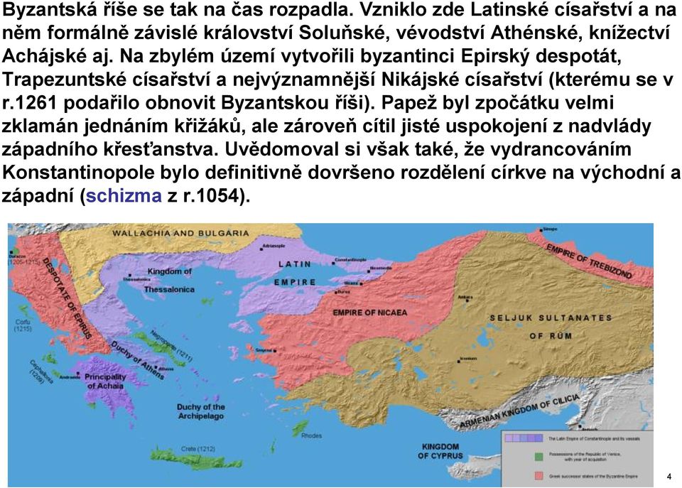 Na zbylém území vytvořili byzantinci Epirský despotát, Trapezuntské císařství a nejvýznamnější Nikájské císařství (kterému se v r.