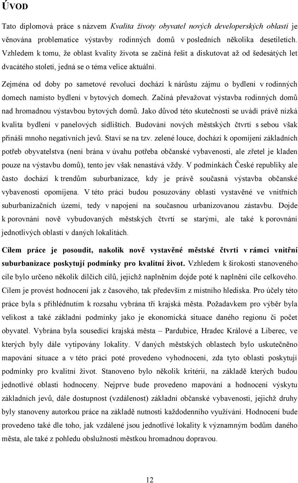 Zejména od doby po sametové revoluci dochází k nárůstu zájmu o bydlení v rodinných domech namísto bydlení v bytových domech.