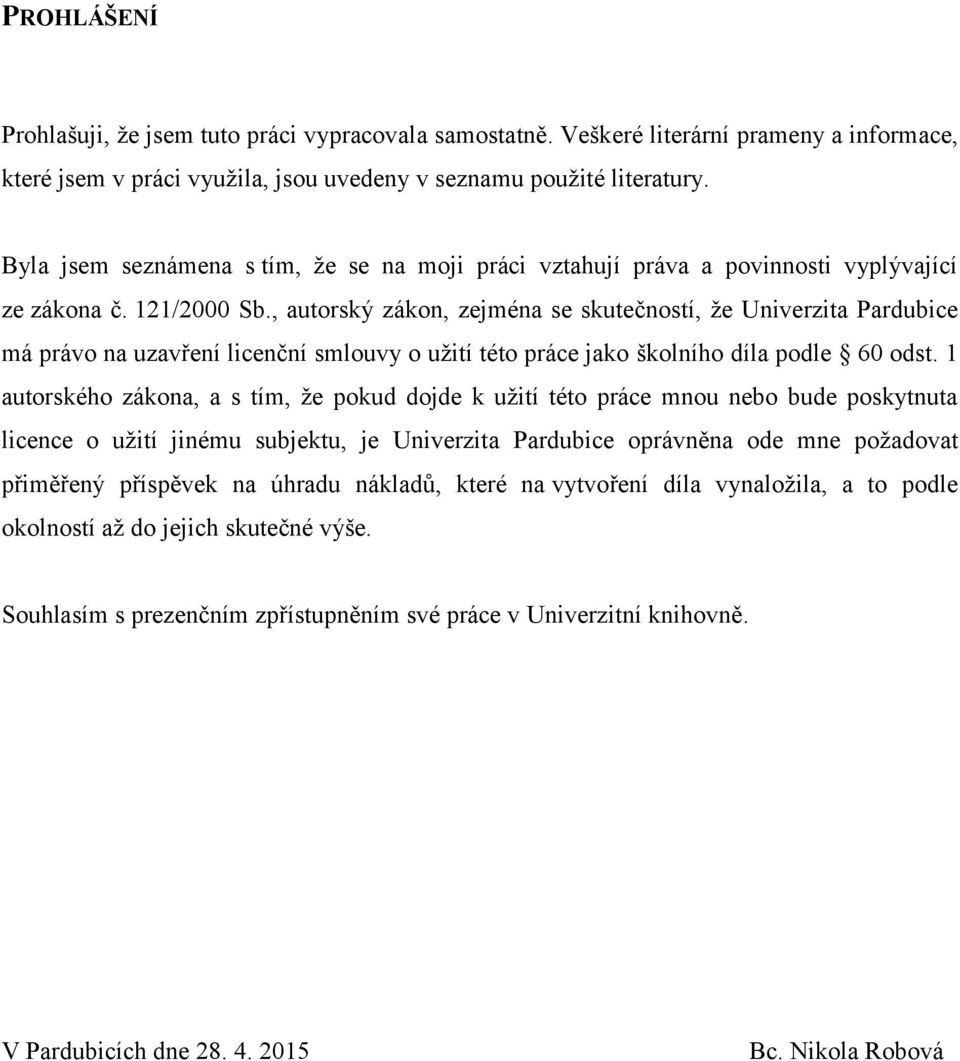 , autorský zákon, zejména se skutečností, ţe Univerzita Pardubice má právo na uzavření licenční smlouvy o uţití této práce jako školního díla podle 60 odst.