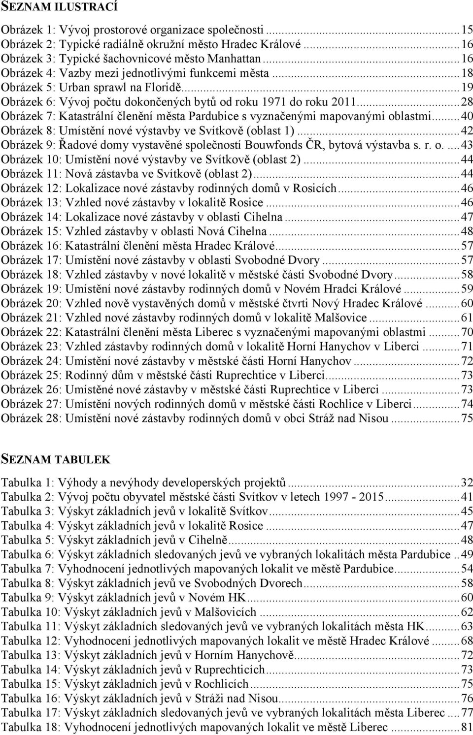 .. 28 Obrázek 7: Katastrální členění města Pardubice s vyznačenými mapovanými oblastmi... 40 Obrázek 8: Umístění nové výstavby ve Svítkově (oblast 1).