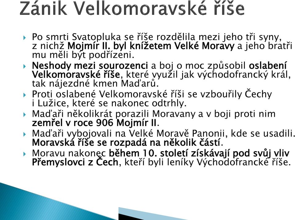 Proti oslabené Velkomoravské říši se vzbouřily Čechy i Lužice, které se nakonec odtrhly.