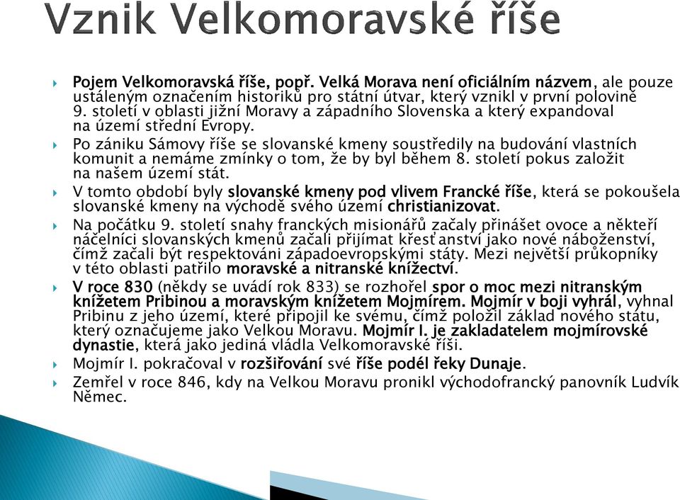Po zániku Sámovy říše se slovanské kmeny soustředily na budování vlastních komunit a nemáme zmínky o tom, že by byl během 8. století pokus založit na našem území stát.